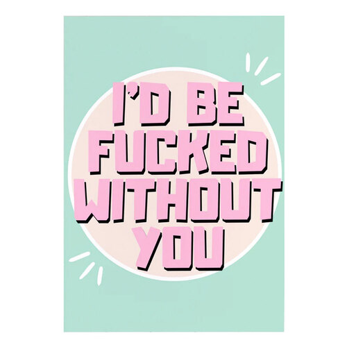 I'd Be Fucked Without You Card 5pkt